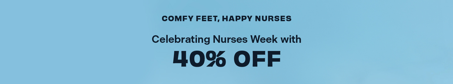 comy feet, happy nurses. celebrating nurses week with 40% off.